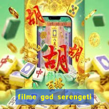 filme god serengeti completo dublado